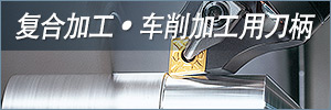復合加工? 車削加工用刀柄